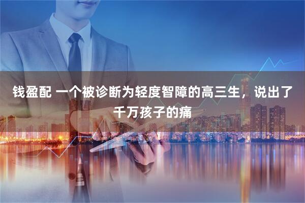 钱盈配 一个被诊断为轻度智障的高三生，说出了千万孩子的痛