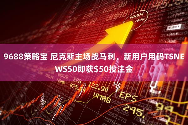 9688策略宝 尼克斯主场战马刺，新用户用码TSNEWS50即获$50投注金