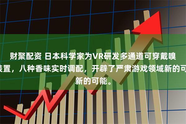 财聚配资 日本科学家为VR研发多通道可穿戴嗅觉装置，八种香味实时调配，开辟了严肃游戏领域新的可能。