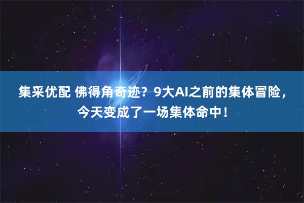 集采优配 佛得角奇迹？9大AI之前的集体冒险，今天变成了一场集体命中！